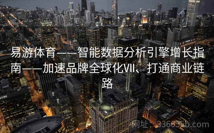 易游体育——智能数据分析引擎增长指南——加速品牌全球化Ⅶ、打通商业链路
