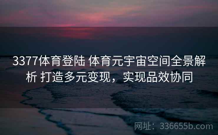 3377体育登陆 体育元宇宙空间全景解析 打造多元变现,实现品效协同